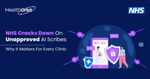 NHS Cracks Down On Unapproved AI Scribes
